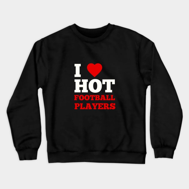 I Love Hot Football Players Crewneck Sweatshirt by GoodWills